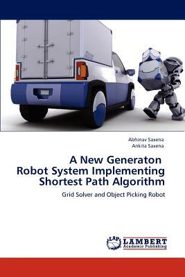 A New Generaton Robot System Implementing Shortest Path Algorithm by Abhinav Saxena, Ankita Saxena