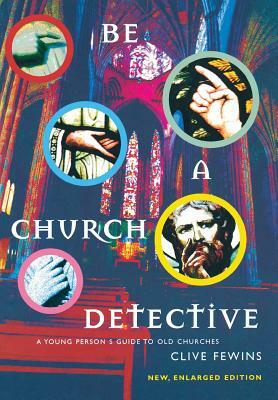 Be a Church Detective: A Young Person's Guide to Old Churches by Open Churches Trust, Clive Fewins