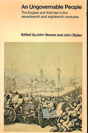 An Ungovernable People: English and Their Law in the Seventeenth and Eighteenth Centuries by John Styles, John Brewer