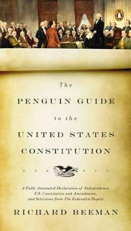 The Penguin Guide to the United States Constitution: A Fully Annotated Declaration of Independence, U.S. Constitution and Amendments, and Selections from the Federalist Papers by Richard Beeman