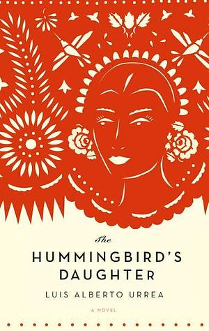 The Hummingbird's Daughter by Luis Alberto Urrea