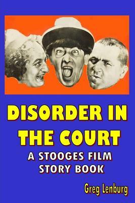 Disorder in The Court: A Stooges Film Story Book by Greg Lenburg