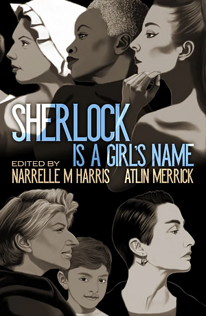 Sherlock is a Girl's Name by Katya de Becerra, Kenzie Lappin, Eugen Bacon, Atlin Merrick, Stacy Lawhorne, Dannye Chase, Karen J. Carlisle, Narrelle M. Harris, Millie Billingsworth, Tansy Rayner Roberts, JD Cadmon, Verity Burns, Sarah Tollok