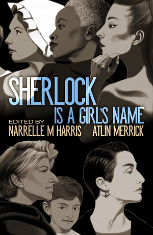 Sherlock is a Girl's Name by Verity Burns, Katya de Becerra, Karen J. Carlisle, Kenzie Lappin, Stacy Lawhorne, Narrelle M. Harris, Millie Billingsworth, Dannye Chase, JD Cadmon, Sarah Tollok, Atlin Merrick, Eugen Bacon, Tansy Rayner Roberts