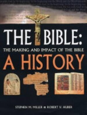 The Bible, A History by Stephen M. Miller, Robert V. Huber