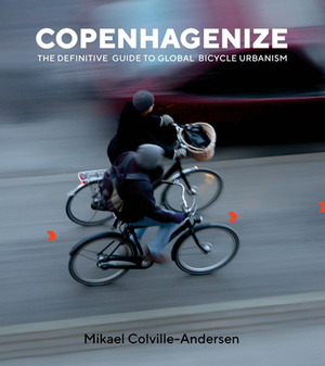 Copenhagenize: The Definitive Guide to Global Bicycle Urbanism by Mikael Colville-Andersen