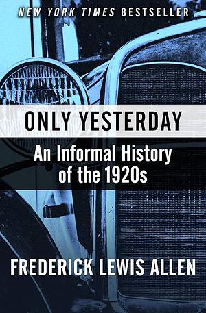 Only Yesterday: An Informal History of the 1920s by Frederick L. Allen