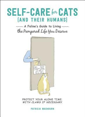 Self-Care for Cats (and Their Humans): A Feline's Guide to Living the Pampered Life You Deserve by Patricia Washburn