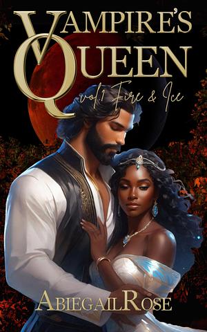 Vampire's Queen: Vol. 1 - Fire & Ice by Madison Rose, Abiegail Rose, Abiegail Rose