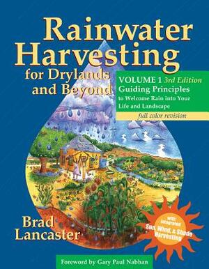 Rainwater Harvesting for Drylands and Beyond, Volume 1, 3rd Edition: Guiding Principles to Welcome Rain Into Your Life and Landscape by Brad Lancaster