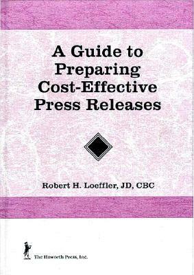 A Guide to Preparing Cost-Effective Press Releases by William Winston, Robert H. Loeffler