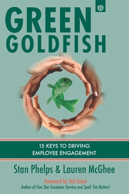 Green Goldfish 2: 15 Keys to Driving Employee Engagement by Stan Phelps, Lauren McGhee