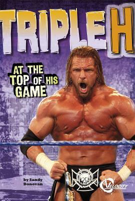 Triple H: At the Top of His Game by Sandy Donovan