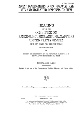 Recent developments in U.S. financial markets and regulatory responses to them by Committee on Banking Housing (senate), United States Congress, United States Senate