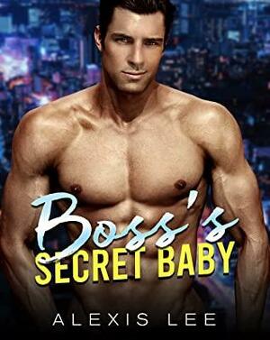 Boss's Secret Baby: A Secret Baby Romance by Alexis Lee