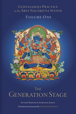 Guhyasamaja Practice in the Arya Nagarjuna System, Volume One: The Generation Stage by Artemus B. Engle, Blo-Bzacn-Byams