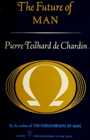 The Future of Man by Pierre Teilhard de Chardin