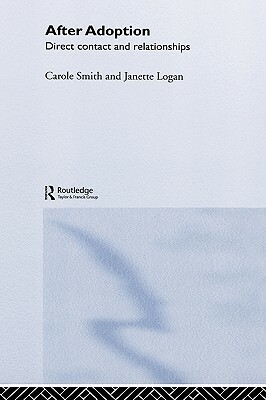 After Adoption: Direct Contact and Relationships by Janette Logan, Carole Smith