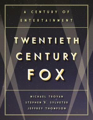 Twentieth Century Fox: A Century of Entertainment by Michael Troyan, Jeffrey Thompson, Stephen X. Sylvester