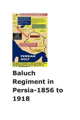 Baluch Regiment in Persia-1856 to 1918 by Agha Humayun Amin