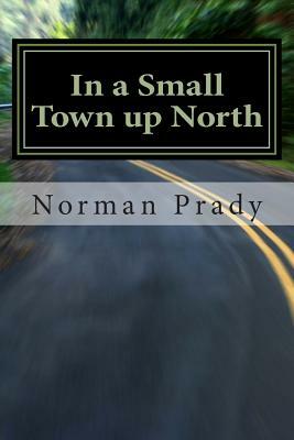 In a Small Town up North by Norman Prady