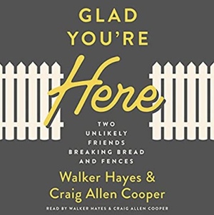 Glad You're Here: Two Unlikely Friends Breaking Bread and Fences by Walker Hayes, Craig Allen Cooper