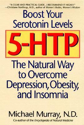5-Htp: The Natural Way to Overcome Depression, Obesity, and Insomnia by Michael Murray