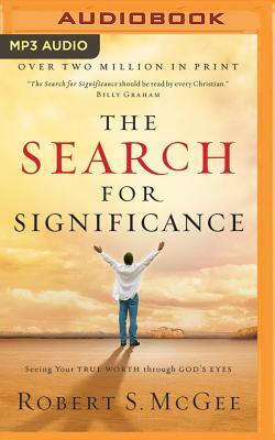 The Search for Significance: Seeing Your True Worth Through God's Eyes by Robert S. McGee