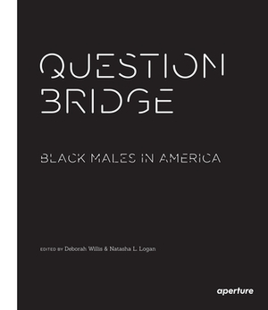 Question Bridge: Black Males in America by Deborah Willis