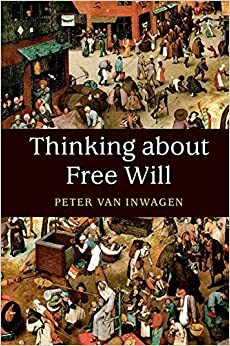 Thinking about Free Will by Peter van Inwagen