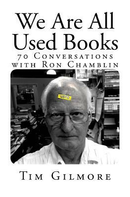 We Are All Used Books: (70 Conversations with Ron Chamblin) by Tim Gilmore