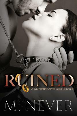 Ruined (A Decadence after Dark Epilogue) by M. Never