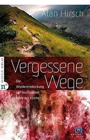 Vergessene Wege - die Wiederentdeckung der missionalen Kraft der Kirche by Alan Hirsch, Ed Stetzer, Jeff Vanderstelt