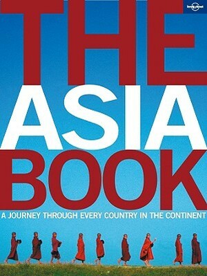 The Asia Book: A Journey Through Every Country in the Continent by Kate Whitfield, China Williams, Lonely Planet, Ellie Cobb, Bridget Blair