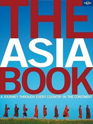 The Asia Book: A Journey Through Every Country in the Continent by China Williams, Ellie Cobb, Kate Whitfield, Bridget Blair, Lonely Planet