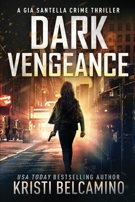 Dark Vengeance by Kristi Belcamino