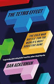 The Tetris Effect: The Cold War Battle for the World's Most Addictive Game by Dan Ackerman