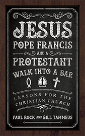 Jesus, Pope Francis, and a Protestant Walk into a Bar by Paul Rock, Bill Tammeus