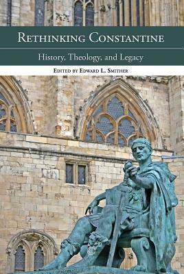 Rethinking Constantine: History, Theology, and Legacy by 