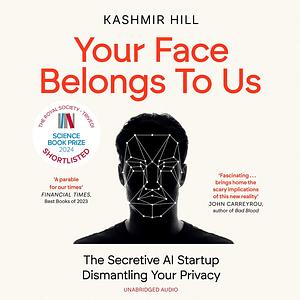 Your Face Belongs to Us: The Secretive Startup Dismantling Your Privacy by Kashmir Hill