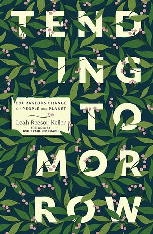 Tending Tomorrow: Courageous Change for People and Planet by Leah Reesor-Keller