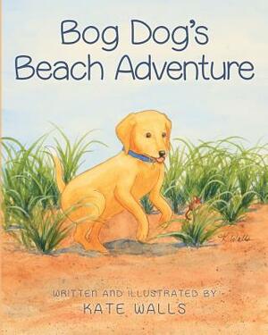 Bog Dog's Beach Adventure by Kate Walls