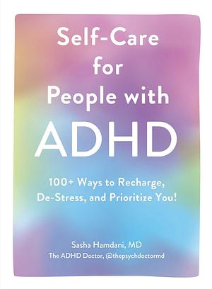 Self-Care for People with ADHD: 100+ Ways to Recharge, De-Stress, and Prioritize You! by Sasha Hamdani