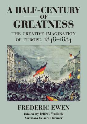 A Half-Century of Greatness: The Creative Imagination of Europe, 1848-1884 by Frederic Ewen