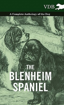 The Blenheim Spaniel - A Complete Anthology of the Dog by Various