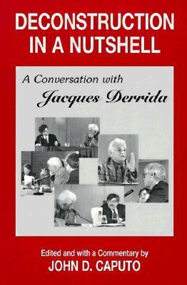 Deconstruction in a Nutshell: Conversation with Jacques Derrida by John D. Caputo