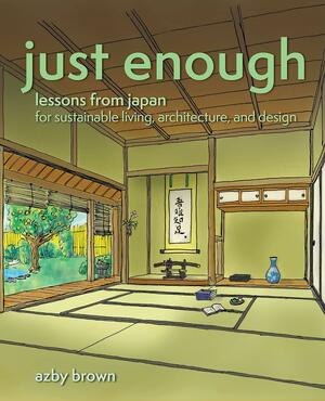 Just Enough: Lessons in Living Green from Traditional Japan by Azby Brown