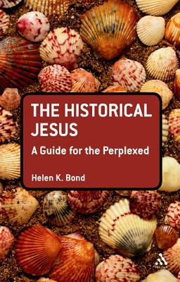 The Historical Jesus: A Guide for the Perplexed by Helen K. Bond