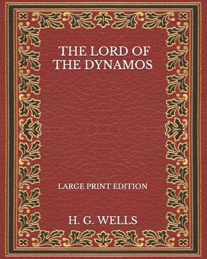 The Lord Of The Dynamos - Large Print Edition by H.G. Wells