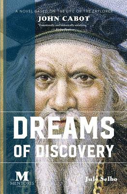 Dreams of Discovery: A Novel Based on the Life of the Explorer John Cabot by Jule Selbo